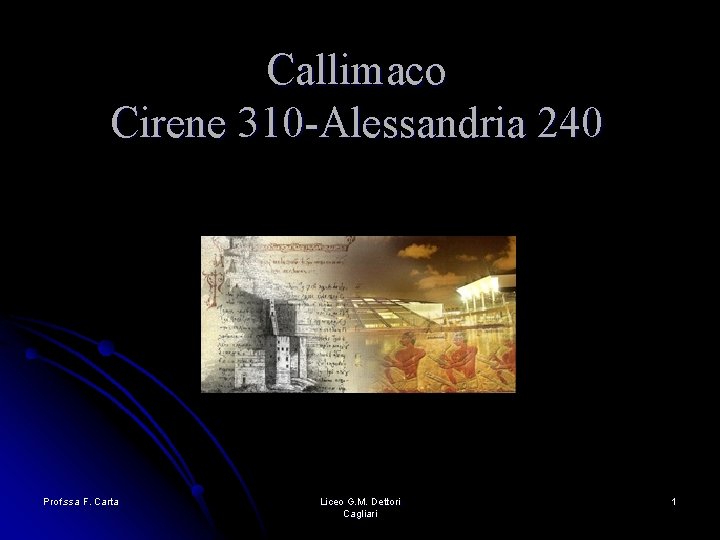 Callimaco Cirene 310 -Alessandria 240 Prof. ssa F. Carta Liceo G. M. Dettori Cagliari Callimaco Cirene 310 -Alessandria 240 Prof. ssa F. Carta Liceo G. M. Dettori Cagliari