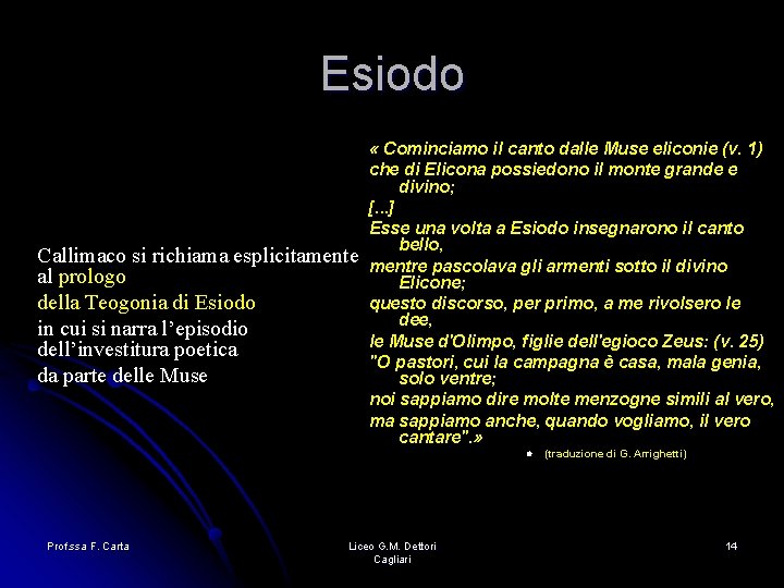 Esiodo « Cominciamo il canto dalle Muse eliconie (v. 1) che di Elicona possiedono Esiodo « Cominciamo il canto dalle Muse eliconie (v. 1) che di Elicona possiedono