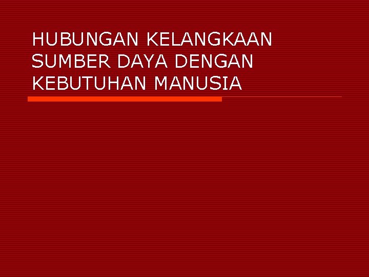 HUBUNGAN KELANGKAAN SUMBER DAYA DENGAN KEBUTUHAN MANUSIA 