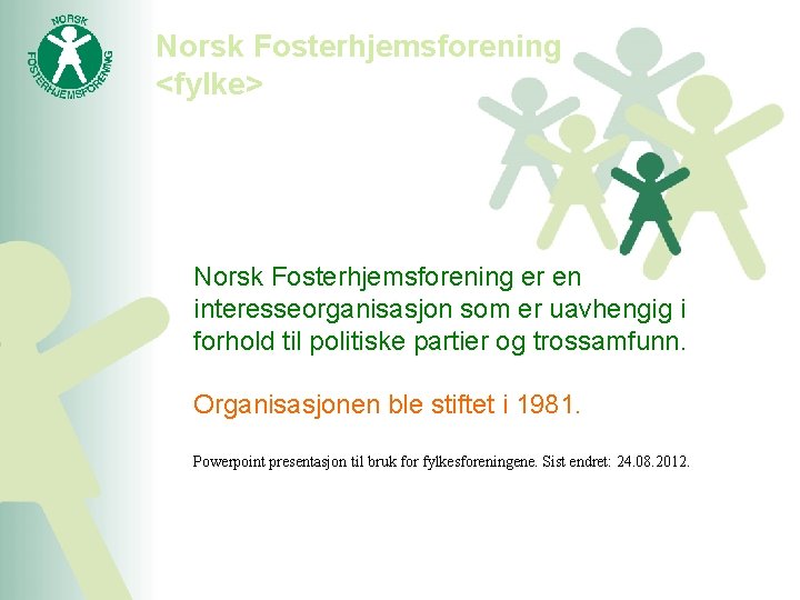 Norsk Fosterhjemsforening <fylke> Norsk Fosterhjemsforening er en interesseorganisasjon som er uavhengig i forhold til