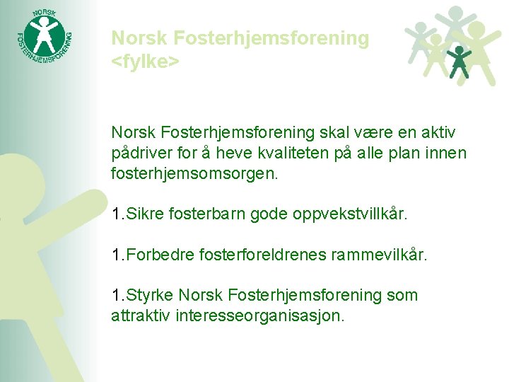 Norsk Fosterhjemsforening <fylke> Norsk Fosterhjemsforening skal være en aktiv pådriver for å heve kvaliteten