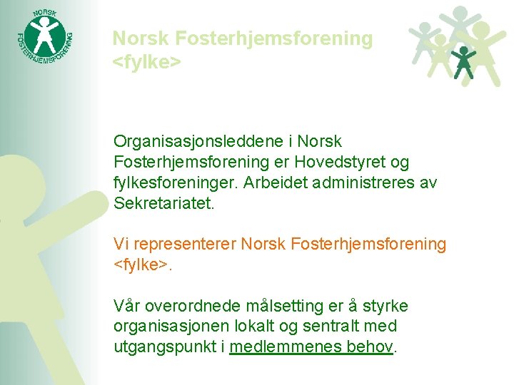 Norsk Fosterhjemsforening <fylke> Organisasjonsleddene i Norsk Fosterhjemsforening er Hovedstyret og fylkesforeninger. Arbeidet administreres av Norsk Fosterhjemsforening <fylke> Organisasjonsleddene i Norsk Fosterhjemsforening er Hovedstyret og fylkesforeninger. Arbeidet administreres av