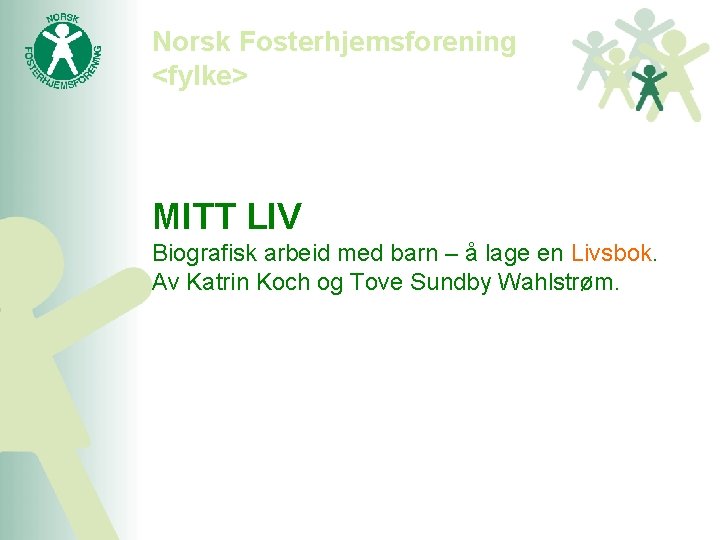 Norsk Fosterhjemsforening <fylke> MITT LIV Biografisk arbeid med barn – å lage en Livsbok.