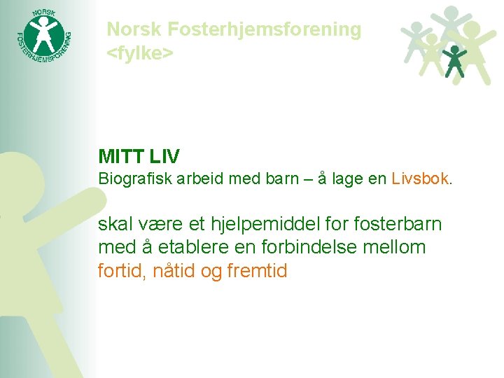 Norsk Fosterhjemsforening <fylke> MITT LIV Biografisk arbeid med barn – å lage en Livsbok.