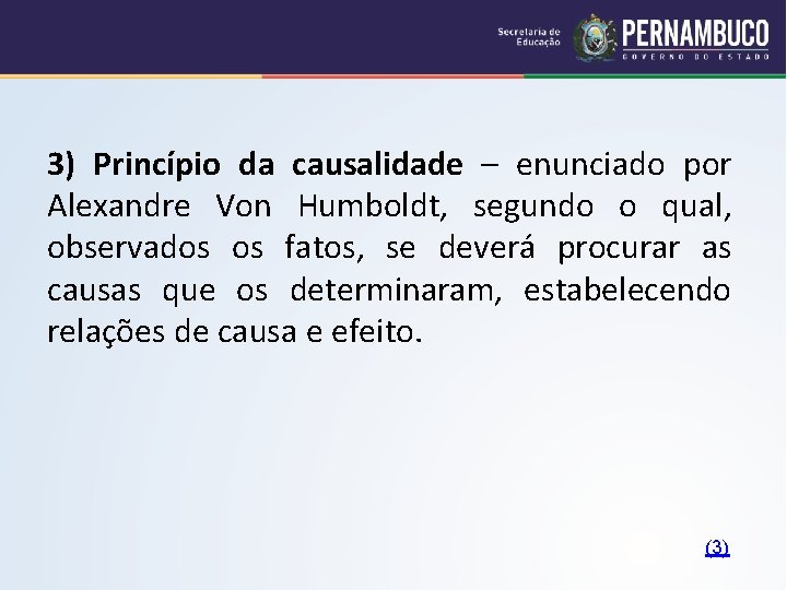 3) Princípio da causalidade – enunciado por Alexandre Von Humboldt, segundo o qual, observados