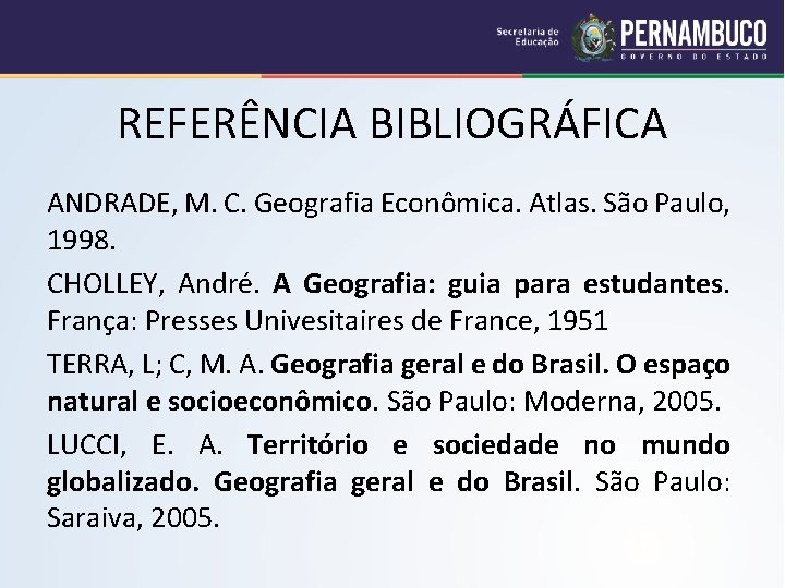 REFERÊNCIA BIBLIOGRÁFICA ANDRADE, M. C. Geografia Econômica. Atlas. São Paulo, 1998. CHOLLEY, André. A