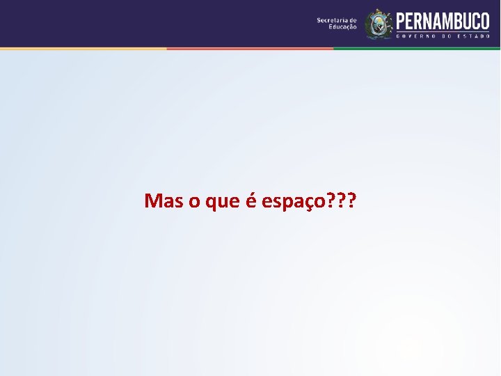 Mas o que é espaço? ? ? 