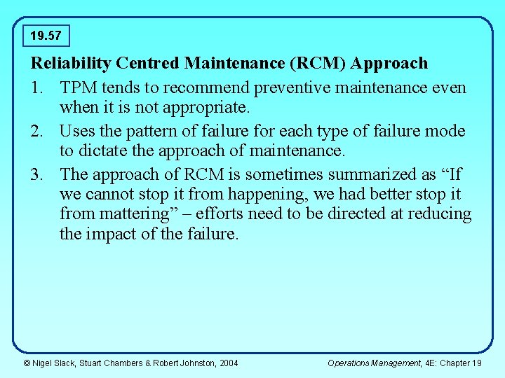 19. 57 Reliability Centred Maintenance (RCM) Approach 1. TPM tends to recommend preventive maintenance 19. 57 Reliability Centred Maintenance (RCM) Approach 1. TPM tends to recommend preventive maintenance