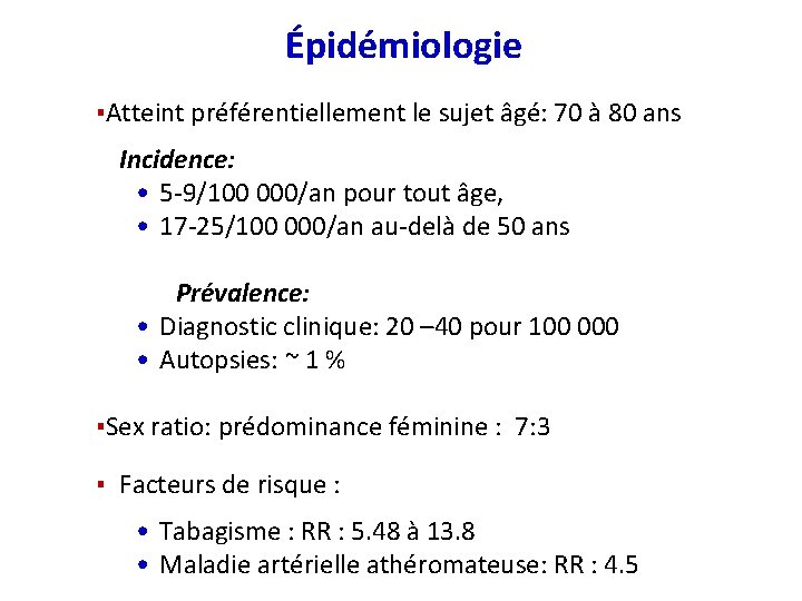 Épidémiologie ▪Atteint préférentiellement le sujet âgé: 70 à 80 ans Incidence: • 5 -9/100