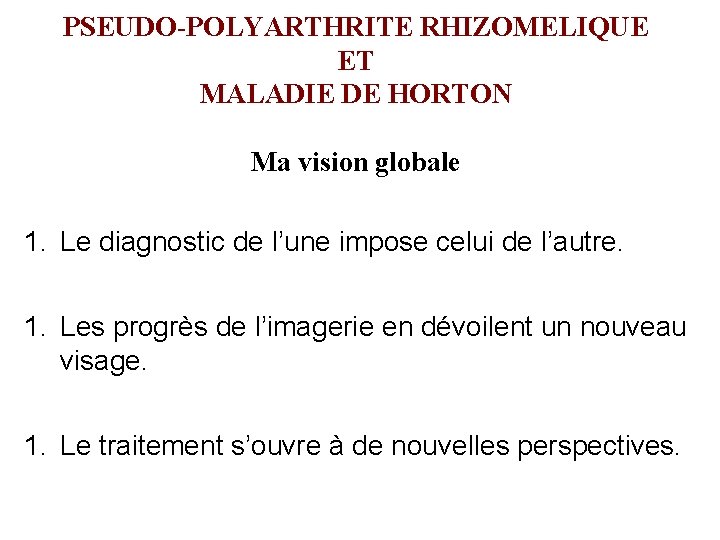 PSEUDO-POLYARTHRITE RHIZOMELIQUE ET MALADIE DE HORTON Ma vision globale 1. Le diagnostic de l’une