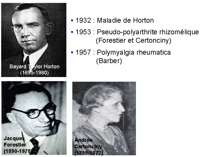  • 1932 : Maladie de Horton • 1953 : Pseudo-polyarthrite rhizomélique (Forestier et