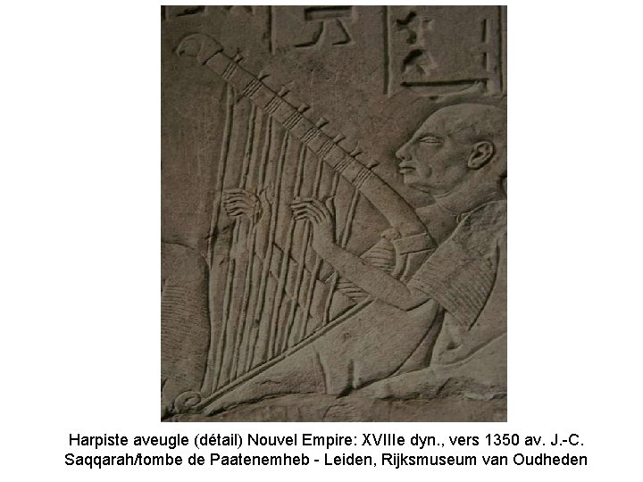 Harpiste aveugle (détail) Nouvel Empire: XVIIIe dyn. , vers 1350 av. J. -C. Saqqarah/tombe