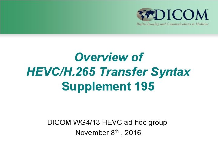 Overview of HEVC/H. 265 Transfer Syntax Supplement 195 DICOM WG 4/13 HEVC ad-hoc group