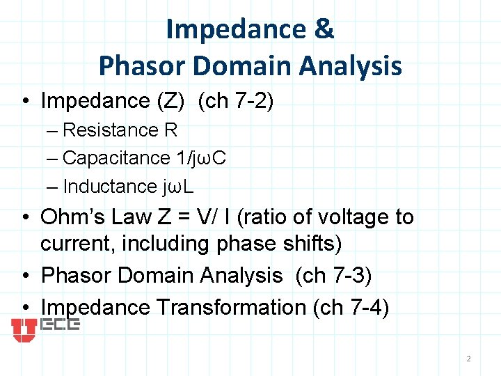 Impedance & Phasor Domain Analysis • Impedance (Z) (ch 7 -2) – Resistance R