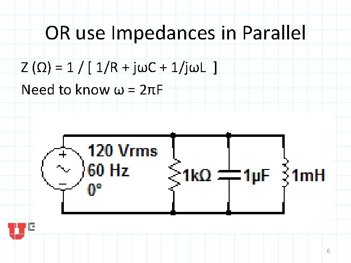 OR use Impedances in Parallel Z (Ω) = 1 / [ 1/R + jωC