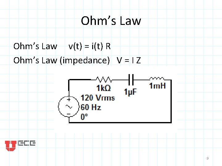 Ohm’s Law v(t) = i(t) R Ohm’s Law (impedance) V = I Z 9