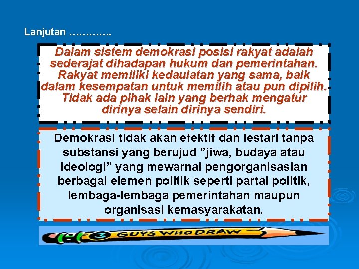 Lanjutan …………. Dalam sistem demokrasi posisi rakyat adalah sederajat dihadapan hukum dan pemerintahan. Rakyat