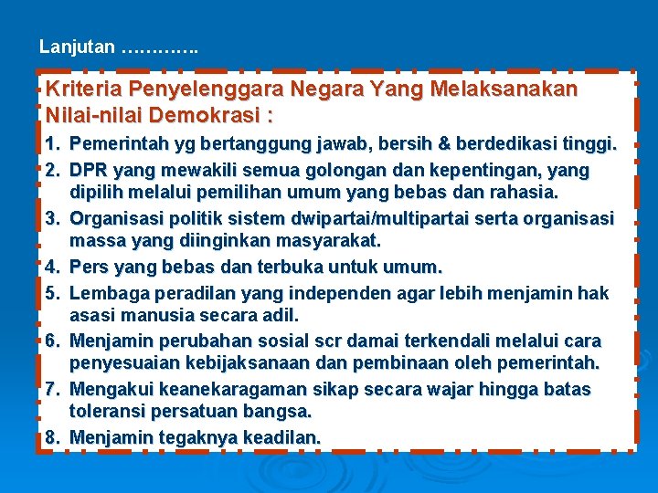 Lanjutan …………. Kriteria Penyelenggara Negara Yang Melaksanakan Nilai-nilai Demokrasi : 1. Pemerintah yg bertanggung