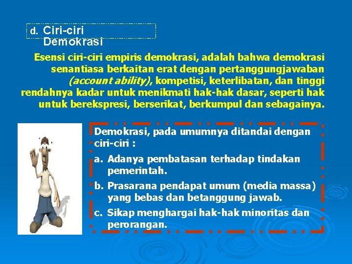 d. Ciri-ciri Demokrasi Esensi ciri-ciri empiris demokrasi, adalah bahwa demokrasi senantiasa berkaitan erat dengan