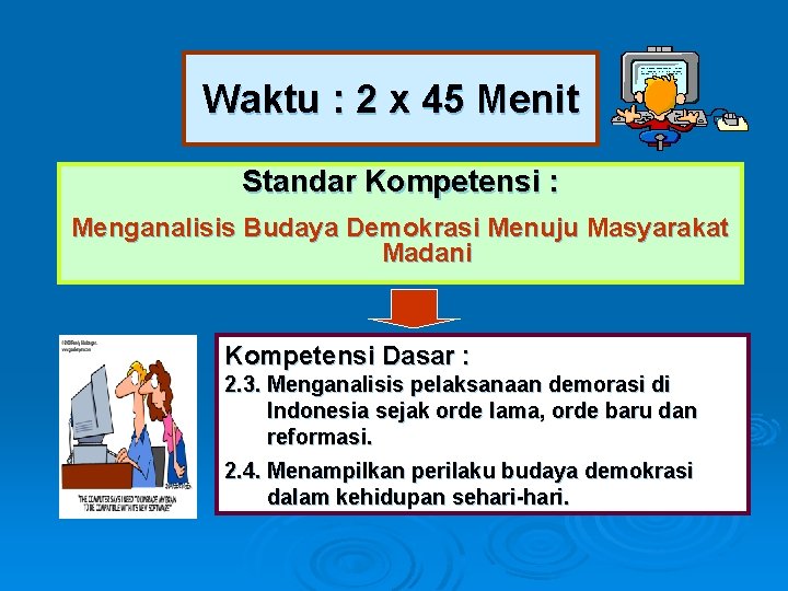 Waktu : 2 x 45 Menit Standar Kompetensi : Menganalisis Budaya Demokrasi Menuju Masyarakat