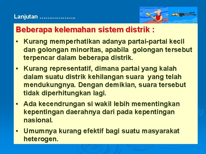 Lanjutan ………………. Beberapa kelemahan sistem distrik : • Kurang memperhatikan adanya partai-partai kecil dan