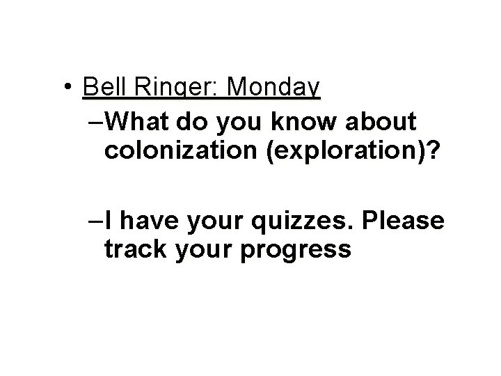  • Bell Ringer: Monday –What do you know about colonization (exploration)? –I have