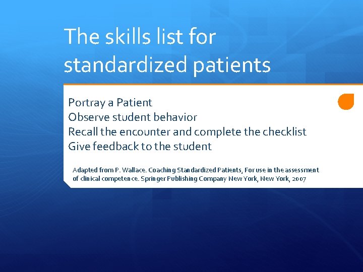 The skills list for standardized patients Portray a Patient Observe student behavior Recall the