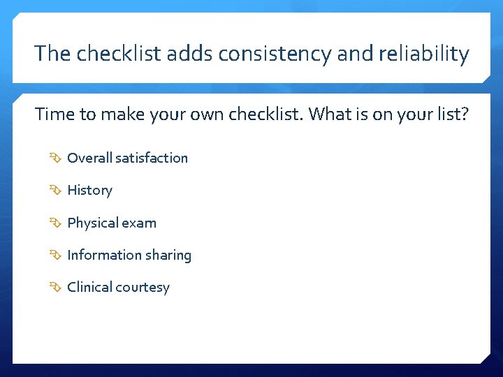The checklist adds consistency and reliability Time to make your own checklist. What is