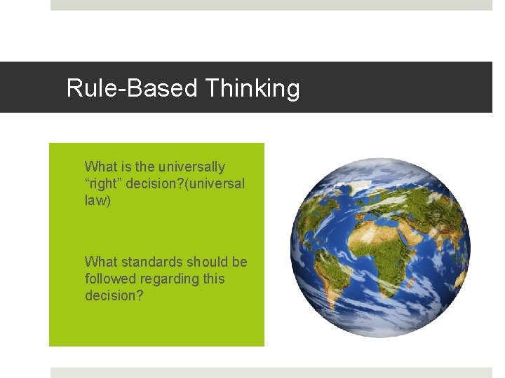 Rule-Based Thinking q What is the universally “right” decision? (universal law) q What standards