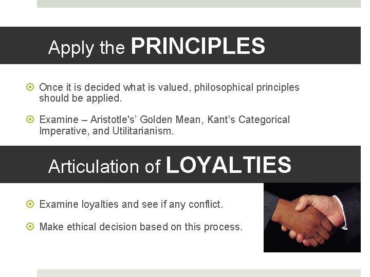 Apply the PRINCIPLES Once it is decided what is valued, philosophical principles should be