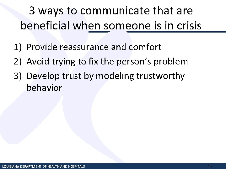 3 ways to communicate that are beneficial when someone is in crisis 1) Provide