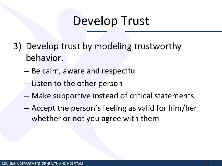 Develop Trust 3) Develop trust by modeling trustworthy behavior. – Be calm, aware and