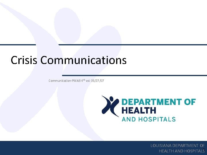 Crisis Communication-PMAB 4 th ed. 05/27/07 LOUISIANA DEPARTMENT OF HEALTH AND HOSPITALS 8 