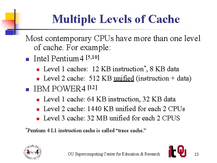 Multiple Levels of Cache Most contemporary CPUs have more than one level of cache.