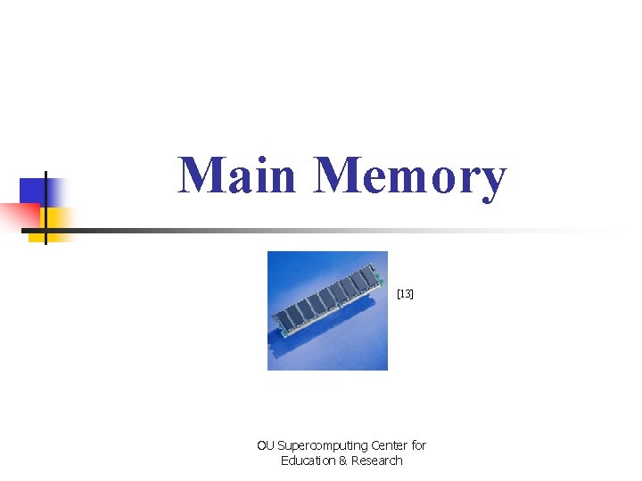 Main Memory [13] OU Supercomputing Center for Education & Research 