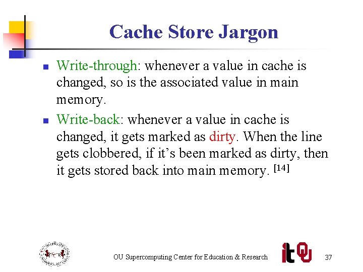 Cache Store Jargon n n Write-through: whenever a value in cache is changed, so