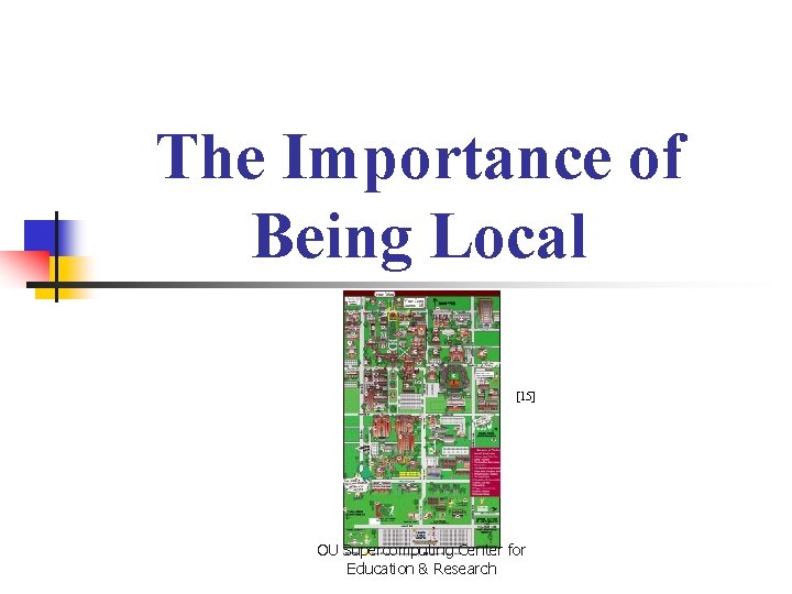 The Importance of Being Local [15] OU Supercomputing Center for Education & Research 