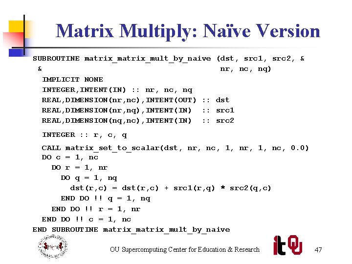 Matrix Multiply: Naïve Version SUBROUTINE matrix_mult_by_naive & IMPLICIT NONE INTEGER, INTENT(IN) : : nr,