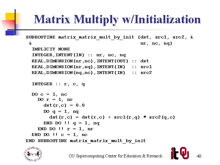 Matrix Multiply w/Initialization SUBROUTINE matrix_mult_by_init (dst, src 1, src 2, & & nr, nc,