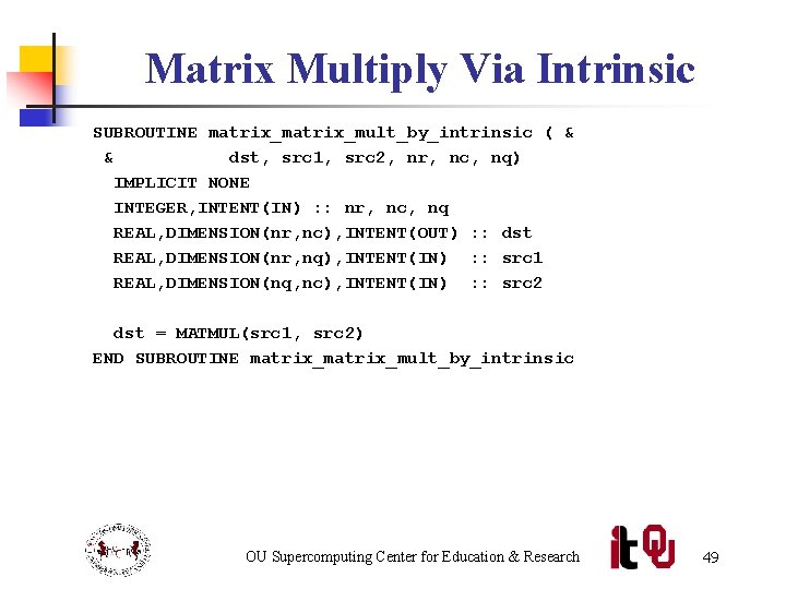 Matrix Multiply Via Intrinsic SUBROUTINE matrix_mult_by_intrinsic ( & & dst, src 1, src 2,