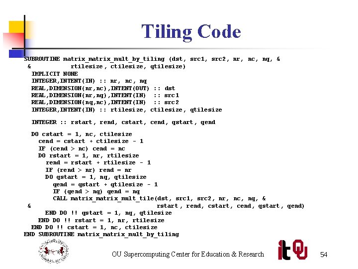 Tiling Code SUBROUTINE matrix_ mult_by_tiling (dst, src 1, src 2, nr, nc, nq, &