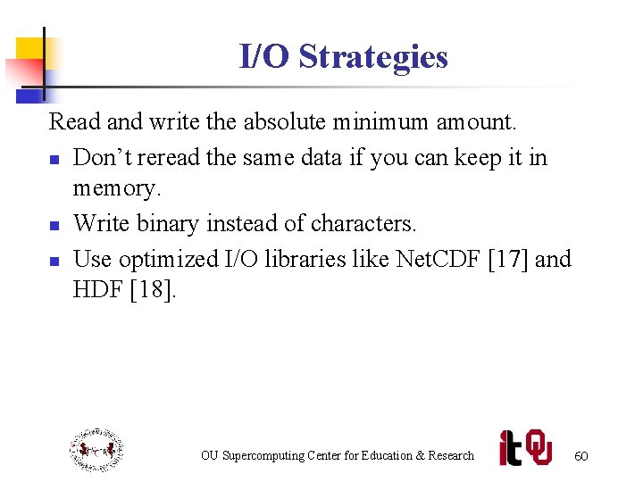 I/O Strategies Read and write the absolute minimum amount. n Don’t reread the same