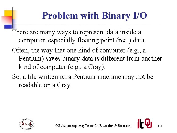 Problem with Binary I/O There are many ways to represent data inside a computer,