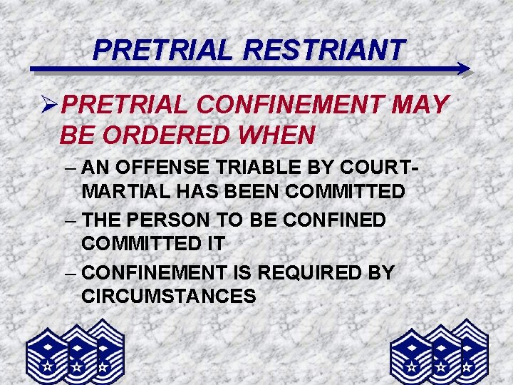 PRETRIAL RESTRIANT ØPRETRIAL CONFINEMENT MAY BE ORDERED WHEN – AN OFFENSE TRIABLE BY COURTMARTIAL