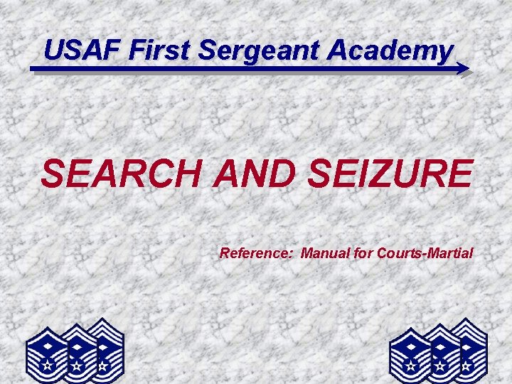 USAF First Sergeant Academy SEARCH AND SEIZURE Reference: Manual for Courts-Martial 