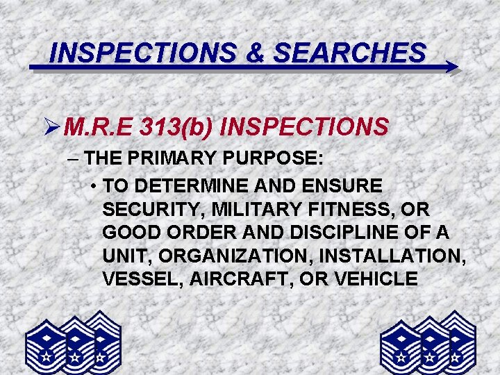 INSPECTIONS & SEARCHES ØM. R. E 313(b) INSPECTIONS – THE PRIMARY PURPOSE: • TO