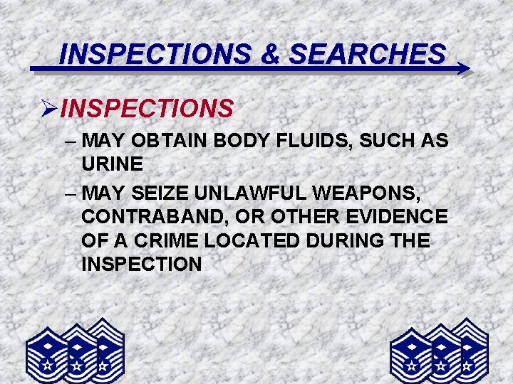 INSPECTIONS & SEARCHES ØINSPECTIONS – MAY OBTAIN BODY FLUIDS, SUCH AS URINE – MAY