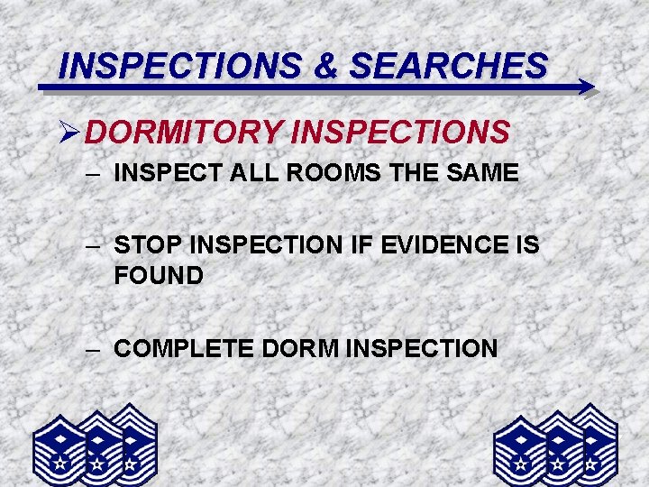 INSPECTIONS & SEARCHES ØDORMITORY INSPECTIONS – INSPECT ALL ROOMS THE SAME – STOP INSPECTION