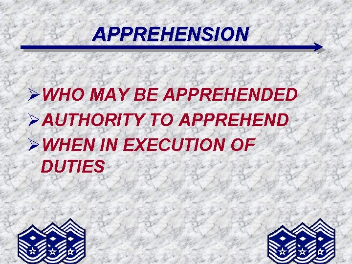 APPREHENSION ØWHO MAY BE APPREHENDED ØAUTHORITY TO APPREHEND ØWHEN IN EXECUTION OF DUTIES 