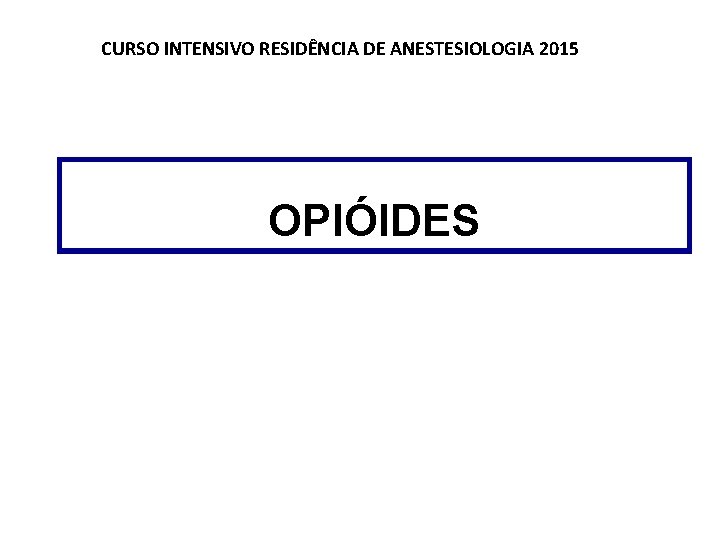 CURSO INTENSIVO RESIDÊNCIA DE ANESTESIOLOGIA 2015 OPIÓIDES 
